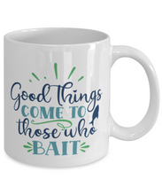Load image into Gallery viewer, Good Things Come to Those Who Bait - 11 oz Mug, Fish Hobby Unisex - Shipping Included