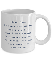 Load image into Gallery viewer, Dear Mom Sorry for All the Dumb Things 11 oz Mug Shipping Included