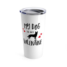 Load image into Gallery viewer, Tumbler DOG is MY VALENTINE Insulated 20 oz German Shepherd Coffee Lover  Unisex Shipping Included