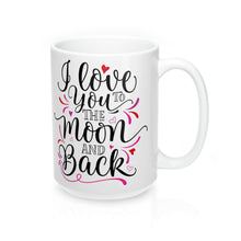 Load image into Gallery viewer, I LOVE YOU TO THE MOON AND BACK Mug 11oz/15oz Shipping Included