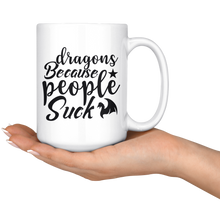 Load image into Gallery viewer, Dragons Because People Suck, 11oz & 15oz Mug Options, Free Shipping