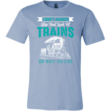 Load image into Gallery viewer, I Dont Always Stop And Look at Trains Mens T-Shirt, Multiple Colors, Extended Sizes, Shipping Included