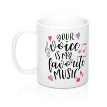 Load image into Gallery viewer, YOUR VOICE IS MY FAVORITE MUSIC  Mug 11oz/15oz Shipping Included