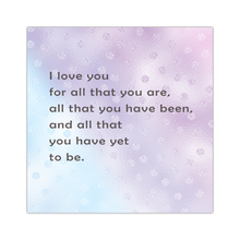 Load image into Gallery viewer, I Love You For All That You Are - 16"x16" Square Canvas, Shipping Included