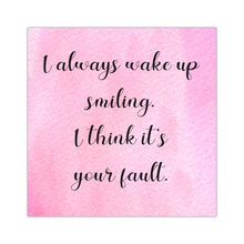 Load image into Gallery viewer, I Always Wake Up Smiling - 16"x16" Square Canvas, Shipping Included