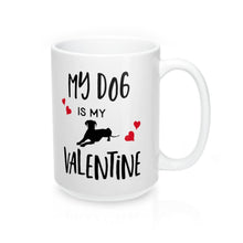 Load image into Gallery viewer, MY DOG IS MY VALENTINE Amour Sweetie Mug 11oz/15oz Shipping Included