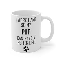 Load image into Gallery viewer, I WORK HARD FOR MY PUP Mug 11oz/15oz Dog Pup Funny Silly Gift Unisex Shipping Included