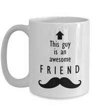 Load image into Gallery viewer, This Guy is an Awesome FRIEND Mustache 11oz/15oz Mug Shipping Included