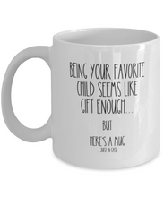 Load image into Gallery viewer, Being Your Favorite Child Seems Like Gift Enough 11oz Mug Shipping Included
