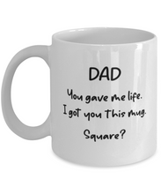 Load image into Gallery viewer, Dad You Gave Me Life I Got You This Mug -- Square? 11oz Funny Shipping Included
