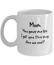 Load image into Gallery viewer, Mom You Gave Me Life I Got You This Mug -- Are We Cool? Shipping Included