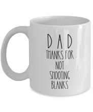 Load image into Gallery viewer, Dad, Thanks for Not Shooting Blanks 11 oz/15 oz Mug Father Gift Shipping Included