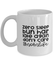Load image into Gallery viewer, Zero Sleep-Bun Hair-Late Again-Don't Care-#MomLife Mug 11oz Shipping Included