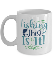 Load image into Gallery viewer, Fishing, This is It - 11 oz White Ceramic Mug - Shipping Included