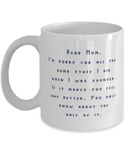 Load image into Gallery viewer, Dear Mom Sorry for All the Dumb Things 11 oz Mug Shipping Included