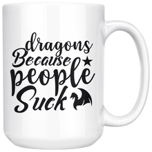 Load image into Gallery viewer, Dragons Because People Suck, 11oz & 15oz Mug Options, Free Shipping