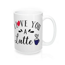 Load image into Gallery viewer, I LOVE YOU A LATTE Mug 11oz/15oz Shipping Included