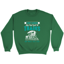 Load image into Gallery viewer, I Dont Always Stop To Look At Trains Unisex Sweat Shirt Multi Colors Extended Sizes Shipping Included