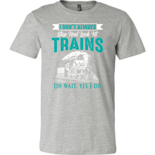 Load image into Gallery viewer, I Dont Always Stop And Look at Trains Mens T-Shirt, Multiple Colors, Extended Sizes, Shipping Included