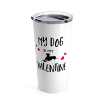 Load image into Gallery viewer, Tumbler DOG is MY VALENTINE Insulated 20 oz Coffee Dog Lover  Unisex Shipping Included
