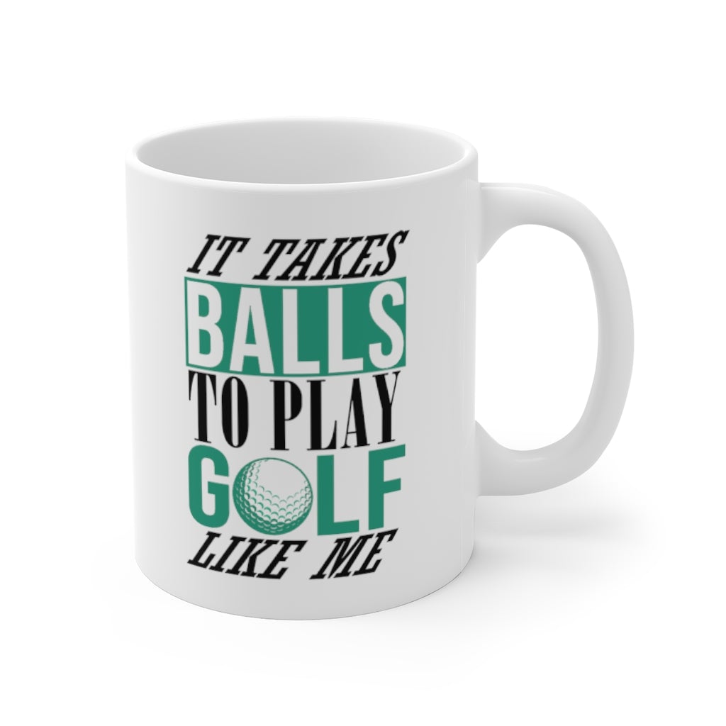 TAKES BALLS TO PLAY GOLF LIKE ME Mug 11oz/15oz Golf Funny Silly Gift Shipping Included