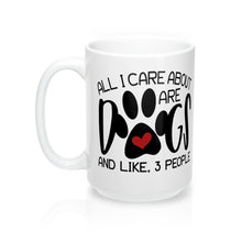 Load image into Gallery viewer, ALL I CARE ABOUT ARE DOGS Mug, 11oz/15oz Sizes, Shipping Included
