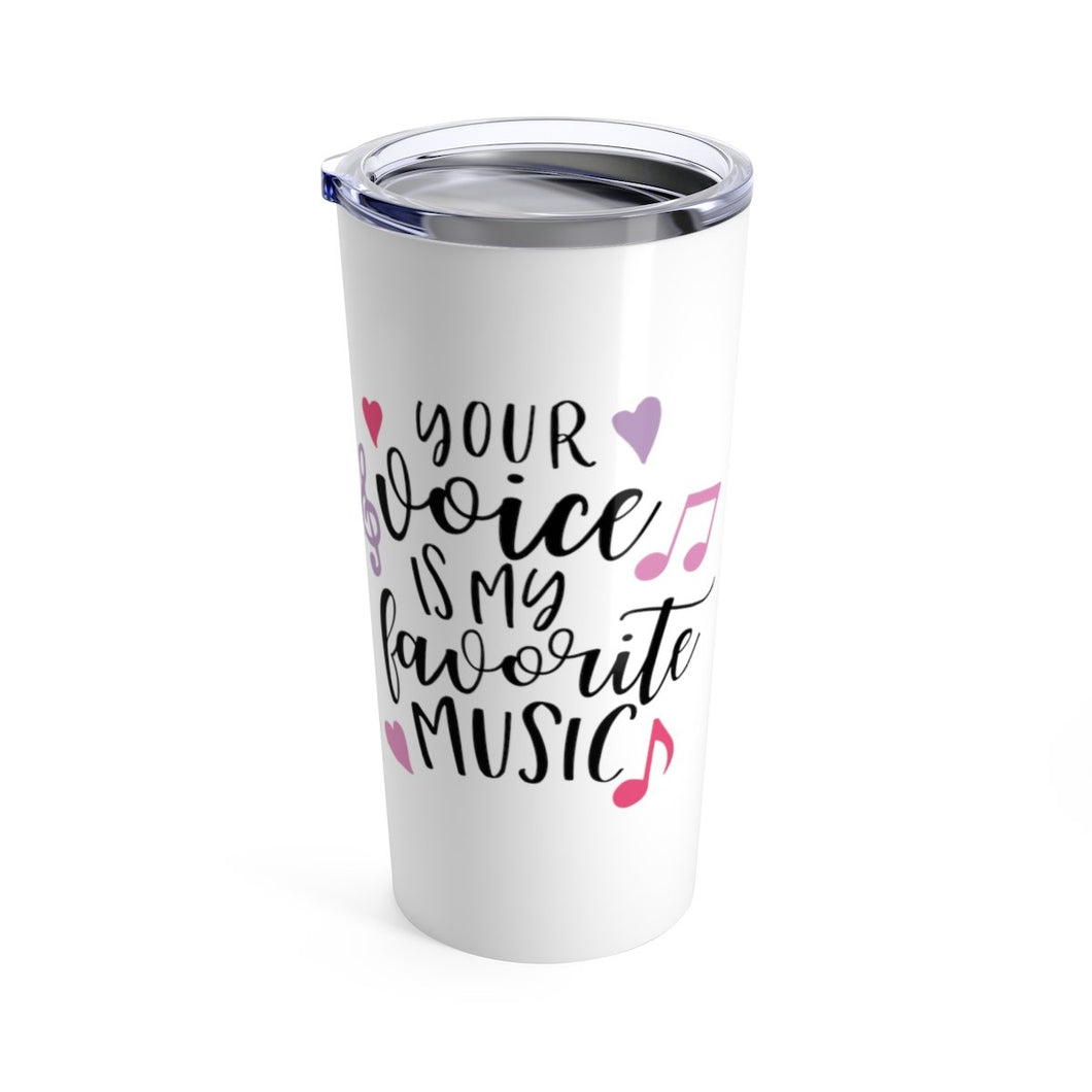 Tumbler Your VOICE is My FAVORITE MUSIC Insulated 20 oz Love Coffee Lover Unisex Shipping Included