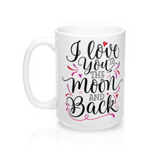 Load image into Gallery viewer, I LOVE YOU TO THE MOON AND BACK Mug 11oz/15oz Shipping Included
