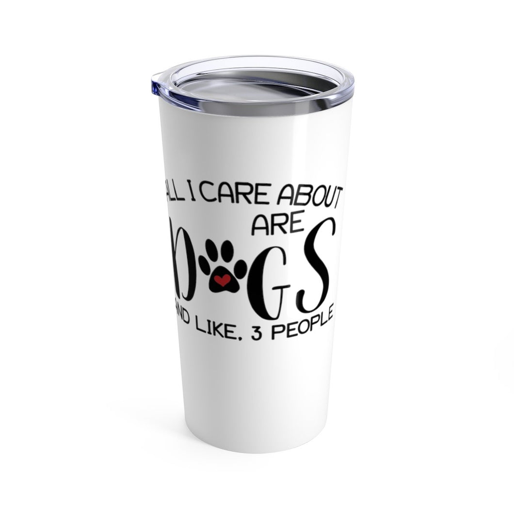 Tumbler All I CARE ABOUT IS DOGS Insulated 20 oz Animal Lover Pup Puppy Silly Funny  Shipping Included