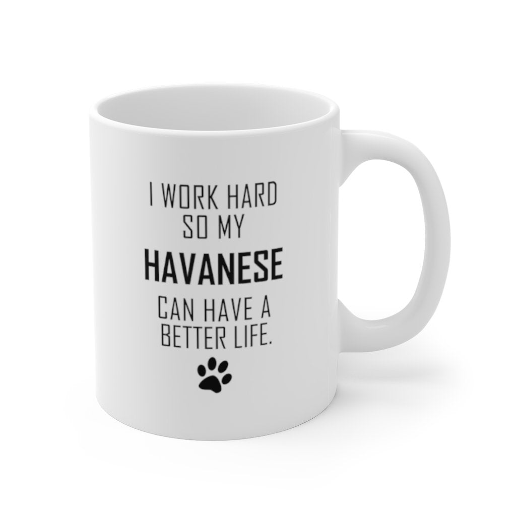 I WORK HARD FOR HAVANESE Mug 11oz/15oz Dog Pup Funny Silly Gift Unisex Shipping Included