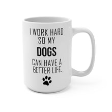 Load image into Gallery viewer, I WORK HARD FOR MY DOGS Mug 11oz/15oz Dog Pup Funny Silly Gift Unisex Shipping Included
