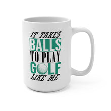 Load image into Gallery viewer, TAKES BALLS TO PLAY GOLF LIKE ME Mug 11oz/15oz Golf Funny Silly Gift Shipping Included
