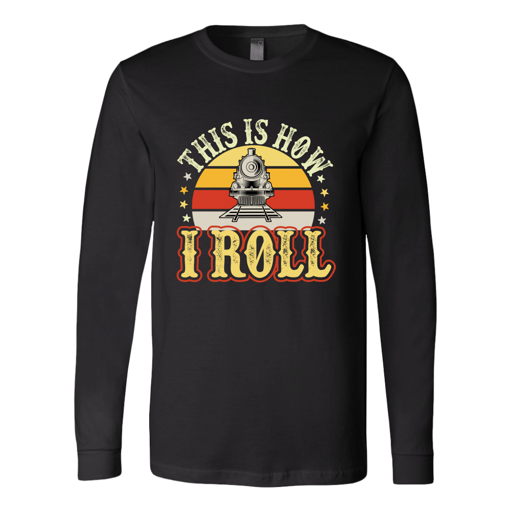 This is How I Roll (Train) - Unisex Long Sleeve T-Shirt, Multi Colors, Extended Sizes, Shipping Included
