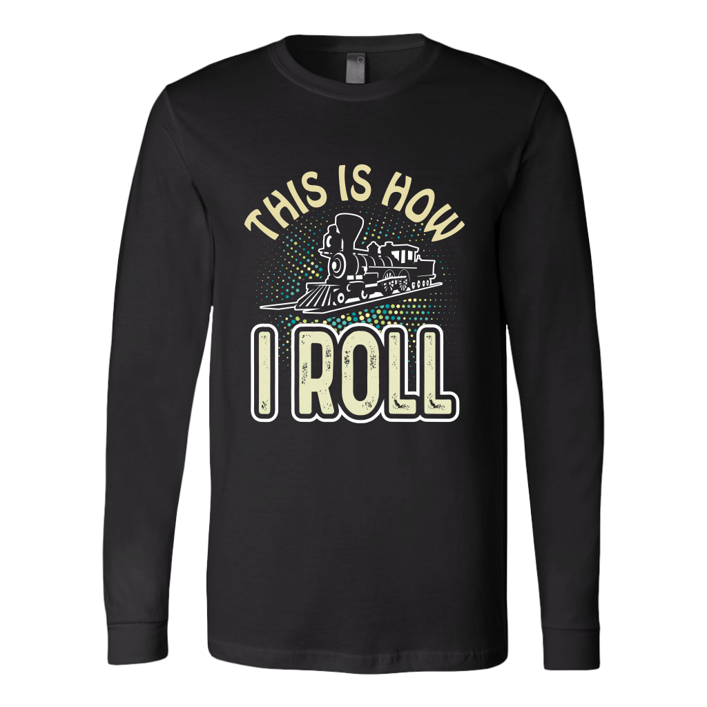 This is How I Roll Unisex (Train) - Long Sleeve T-Shirt, Multi Colors, Extended Sizes, Shipping Included