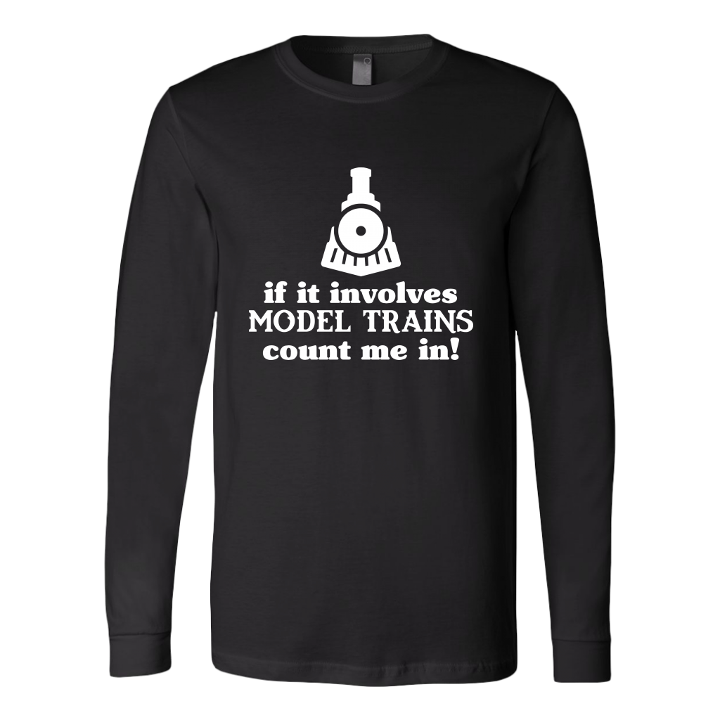 If It Involves Model Trains Count Me In - Unisex Long Sleeve T-Shirt, Multi Colors, Extended Sizes, Shipping Included