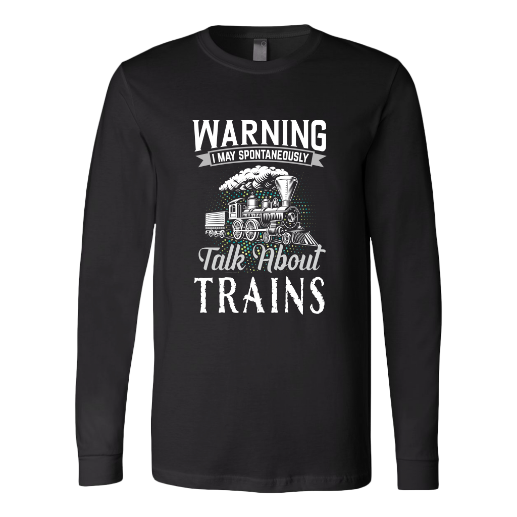 May Spontaneously Talk About Trains - Unisex Long Sleeve T-Shirt, Multi Colors, Extended Sizes, Shipping Included