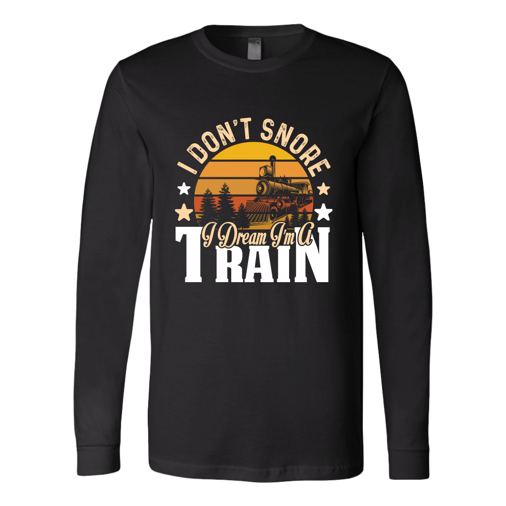 I Don't Snore, I Dream I'm a Train - Unisex Long Sleeve T-Shirt, Multi Colors, Extended Sizes, Shipping Included