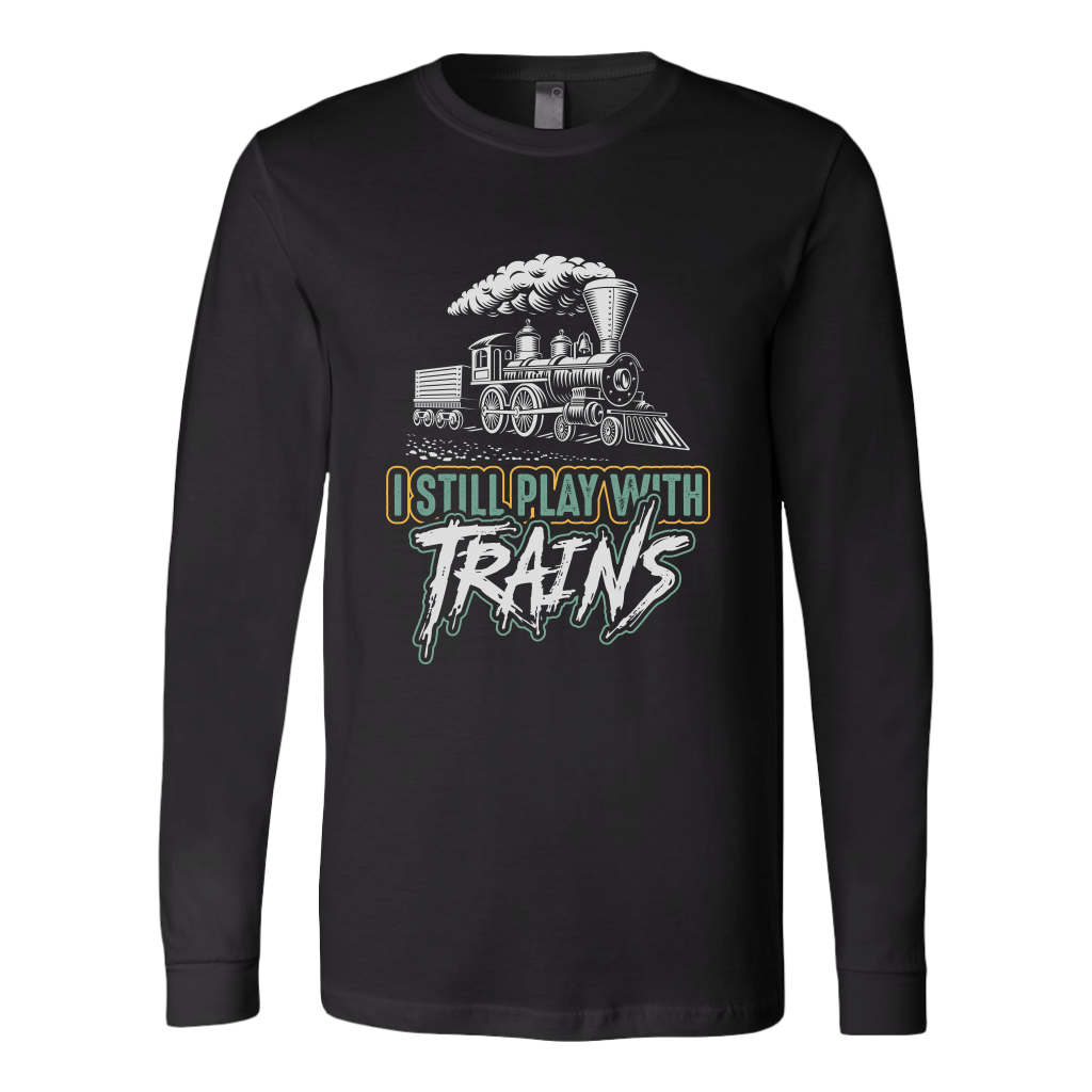 I Still Play With Trains - Unisex Long Sleeve T-Shirt, Multi Colors, Extended Sizes, Shipping Included