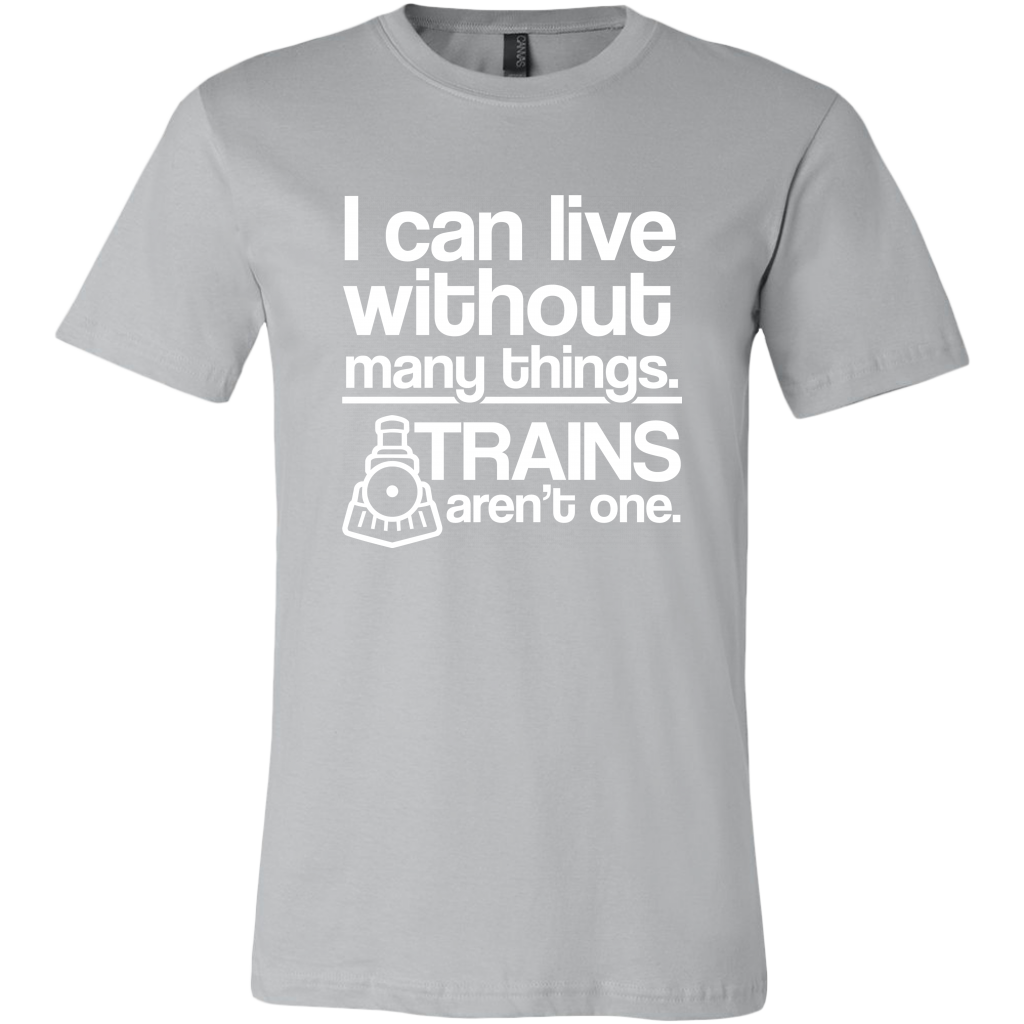 I Can Live Without Many Things, Trains Aren't One Mens T-Shirt, Multiple Colors, Extended Sizes, Shippijg Included