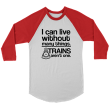 Load image into Gallery viewer, I Can Live Without Many Things, Trains Aren&#39;t One - 3/4 Raglan Sleeve Unisex Shirt, Multiple Colors, Shipping Included
