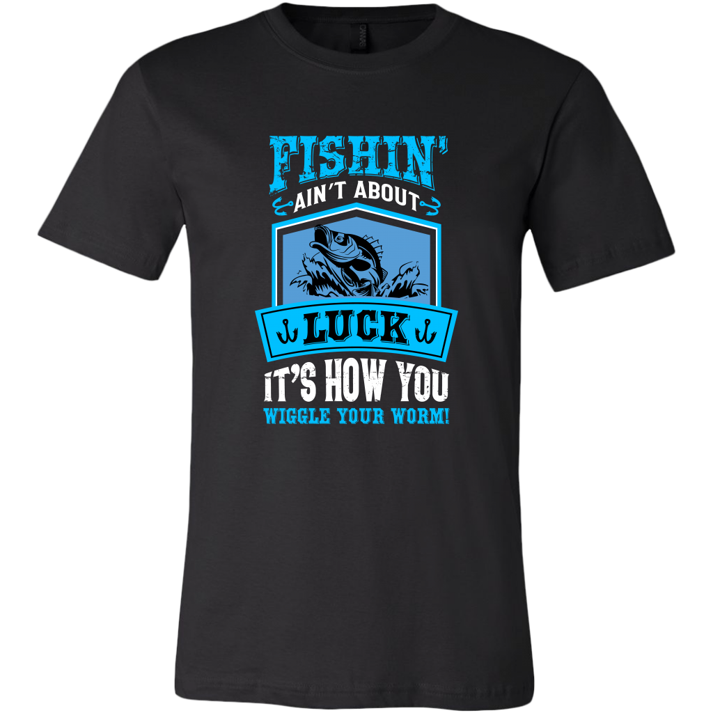 Fishin' Ain't About Luck Men's Unisex T-Shirt, Multi Colors, Extended Sizes, Shipping Included