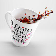 Load image into Gallery viewer, Latte Mug  I LOVE YOU TO THE MOON AND BACK 12 oz Shipping Included
