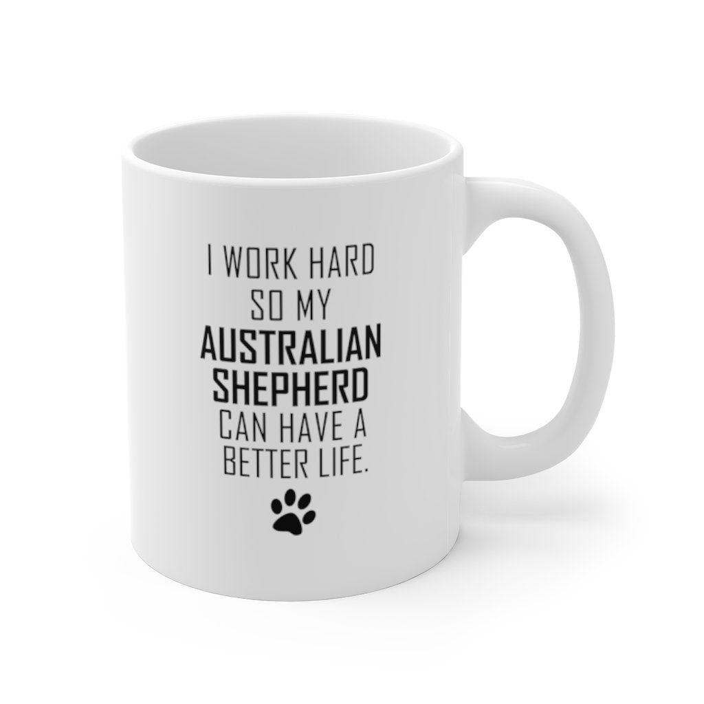 I WORK HARD FOR AUSTRALIAN SHEPHERD Mug 11oz/15oz Dog Pup Funny Silly Gift Unisex Shipping Included