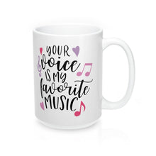 Load image into Gallery viewer, YOUR VOICE IS MY FAVORITE MUSIC  Mug 11oz/15oz Shipping Included
