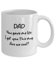 Load image into Gallery viewer, Dad You Gave Me Life I Got You This Mug -- Are We Cool? 11oz Shipping Included
