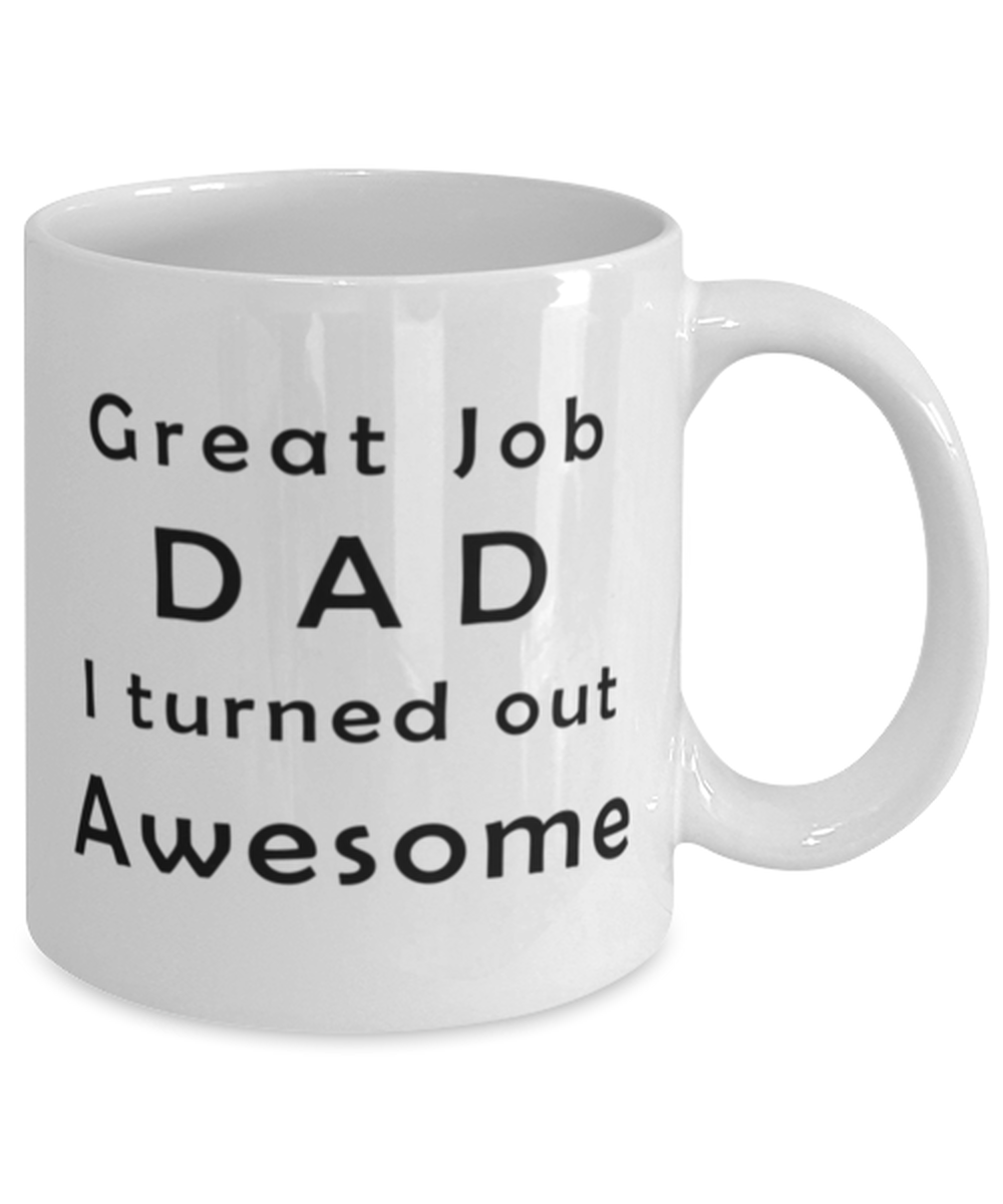 Great Job Dad I Turned Out Awesome 11 oz/15oz Mug Includes Shipping