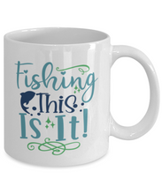 Load image into Gallery viewer, Fishing, This is It - 11 oz White Ceramic Mug - Shipping Included
