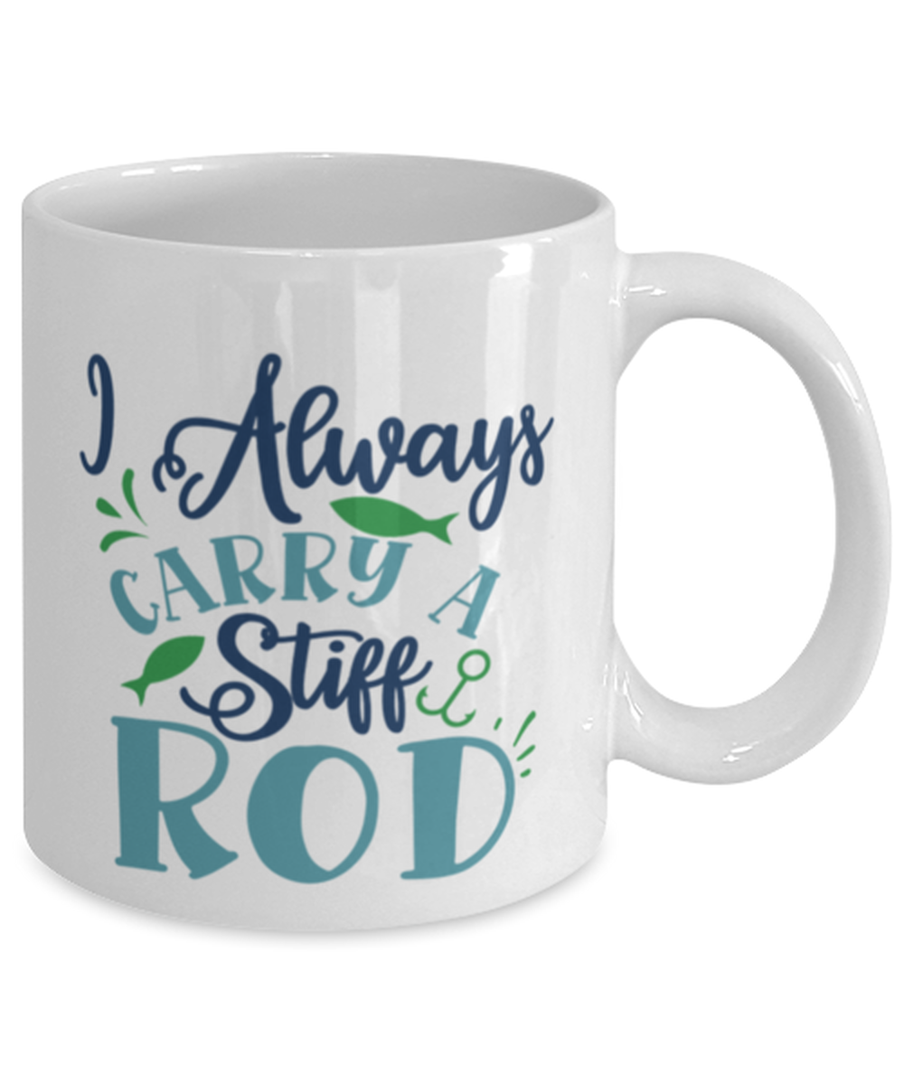 I Always Carry a Stiff Rod - 11 oz Mug - Shipping Included