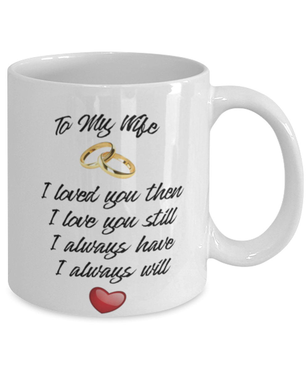 To My Wife, Loved You Then 11 oz Mug Romantic Spouse Gift Shipping Included
