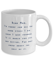 Load image into Gallery viewer, Dear Mom  Sorry for All the Dumb Things 11 oz Mug Shipping Included

